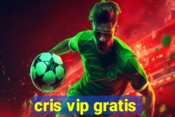 cris vip gratis